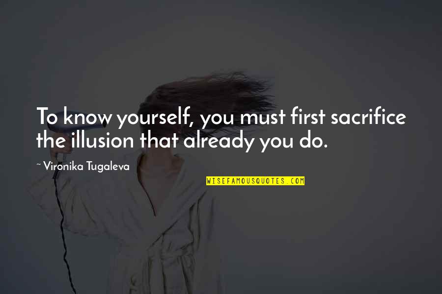 Illusion Of Knowledge Quotes By Vironika Tugaleva: To know yourself, you must first sacrifice the