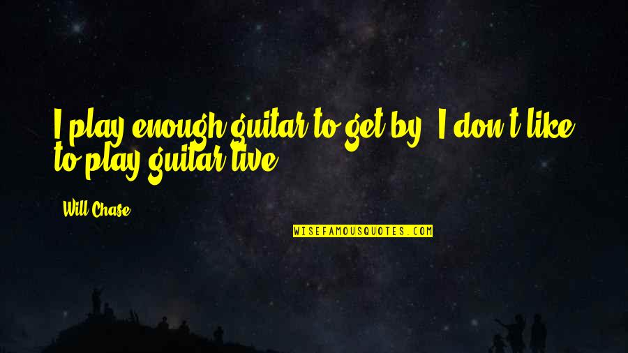 Illusion Of Progress Quotes By Will Chase: I play enough guitar to get by. I