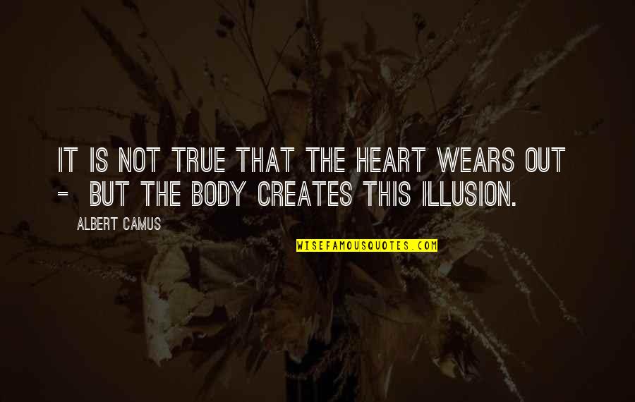 Illusion Of The Heart Quotes By Albert Camus: It is not true that the heart wears