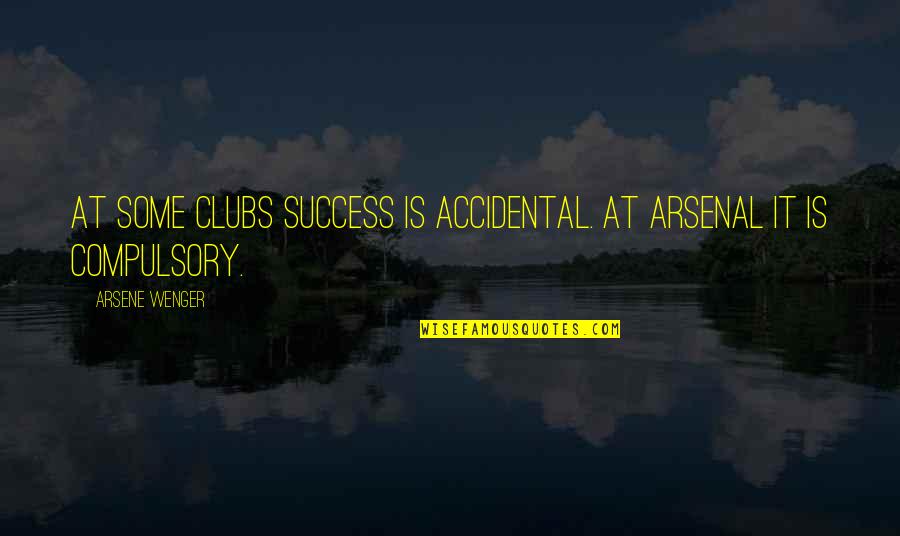 Illusion Of The Heart Quotes By Arsene Wenger: At some clubs success is accidental. At Arsenal