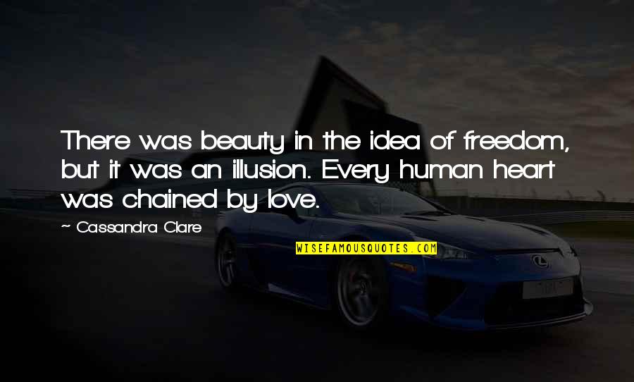 Illusion Of The Heart Quotes By Cassandra Clare: There was beauty in the idea of freedom, Illusion Of The Heart Quotes By Cassandra Clare: There was beauty in the idea of freedom,