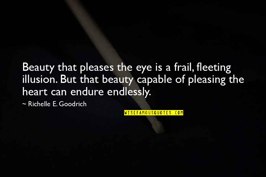 Illusion Of The Heart Quotes By Richelle E. Goodrich: Beauty that pleases the eye is a frail, Illusion Of The Heart Quotes By Richelle E. Goodrich: Beauty that pleases the eye is a frail,