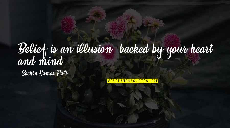 Illusion Of The Heart Quotes By Sachin Kumar Puli: Belief is an illusion, backed by your heart Illusion Of The Heart Quotes By Sachin Kumar Puli: Belief is an illusion, backed by your heart