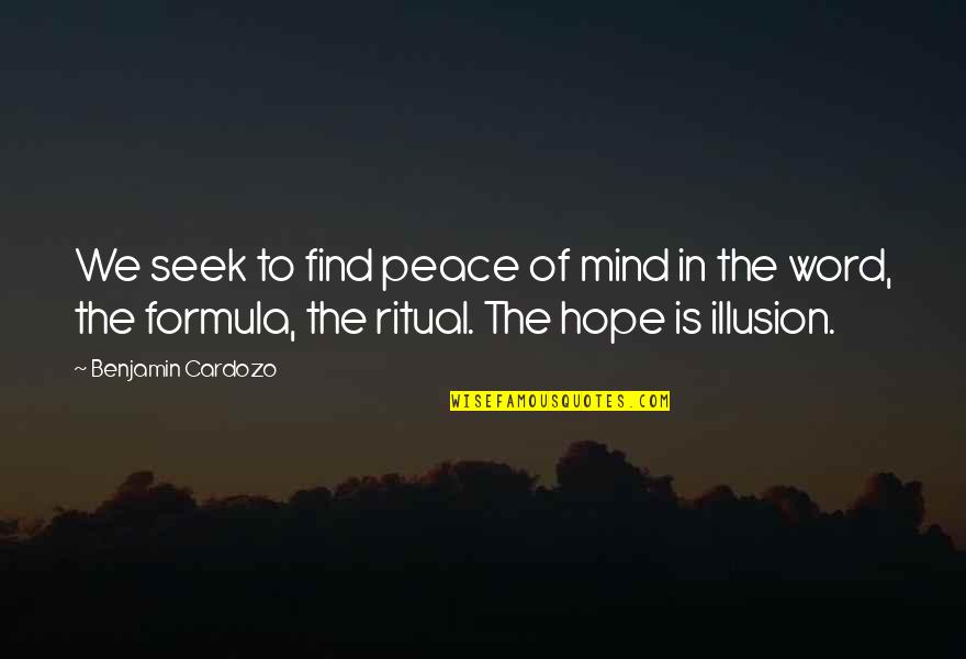 Illusion Of The Mind Quotes By Benjamin Cardozo: We seek to find peace of mind in