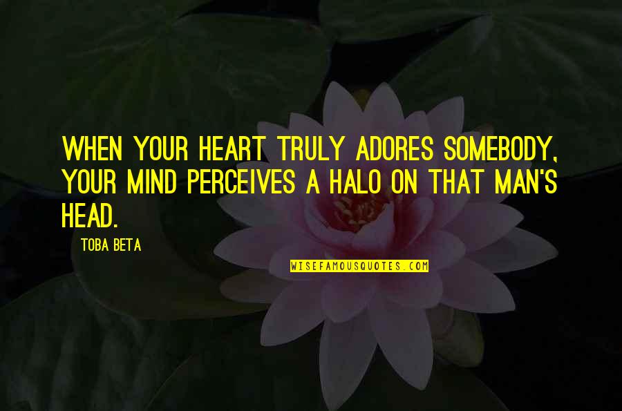 Illusion Of The Mind Quotes By Toba Beta: When your heart truly adores somebody, your mind