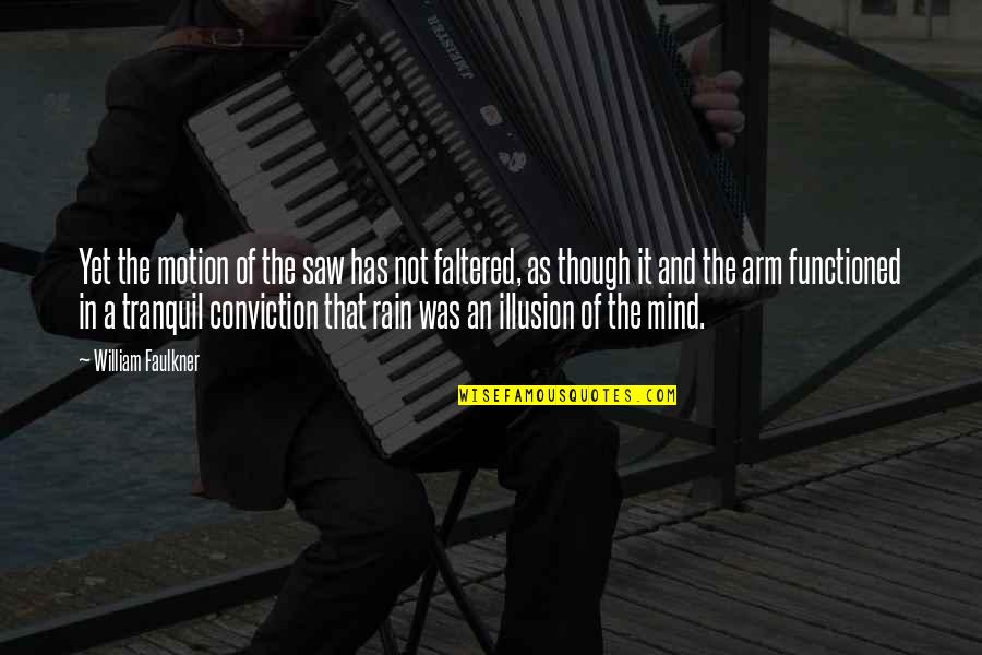 Illusion Of The Mind Quotes By William Faulkner: Yet the motion of the saw has not