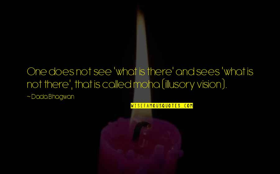 Illusion Quotes And Quotes By Dada Bhagwan: One does not see 'what is there' and