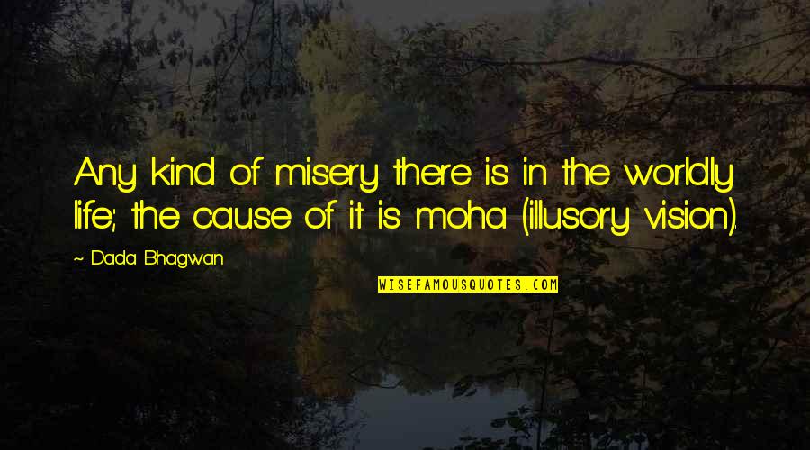 Illusion Quotes And Quotes By Dada Bhagwan: Any kind of misery there is in the
