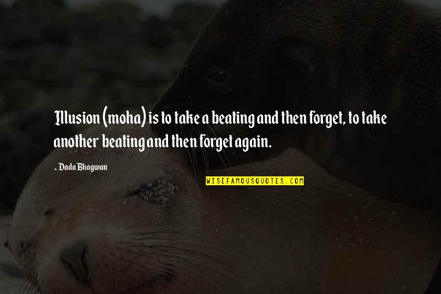 Illusion Quotes And Quotes By Dada Bhagwan: Illusion (moha) is to take a beating and