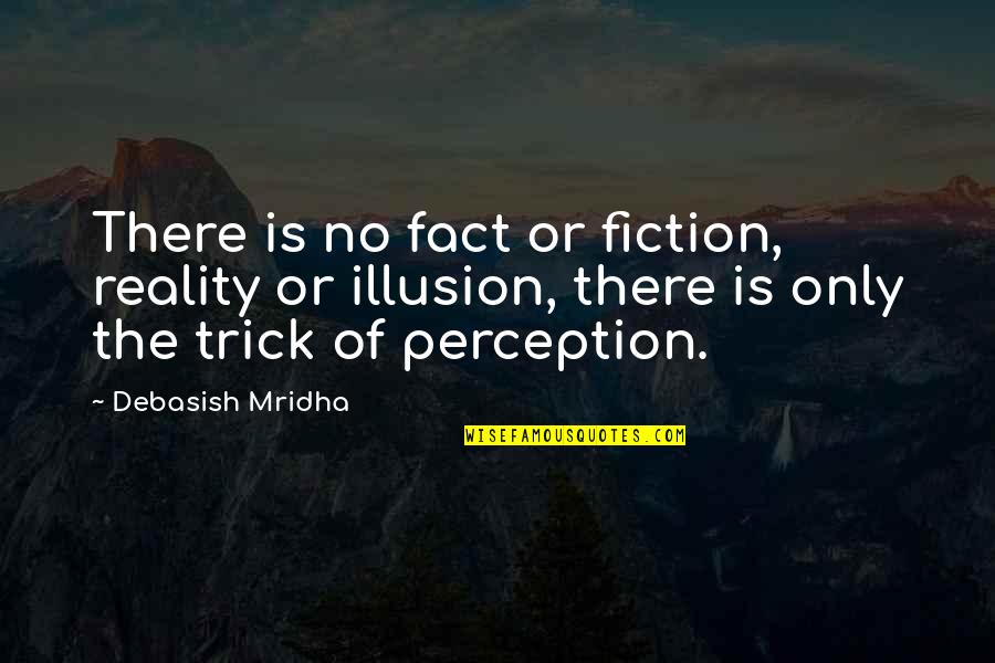 Illusion Quotes And Quotes By Debasish Mridha: There is no fact or fiction, reality or