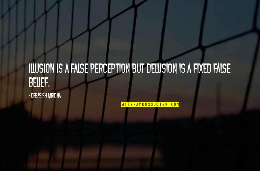 Illusion Quotes And Quotes By Debasish Mridha: Illusion is a false perception but delusion is