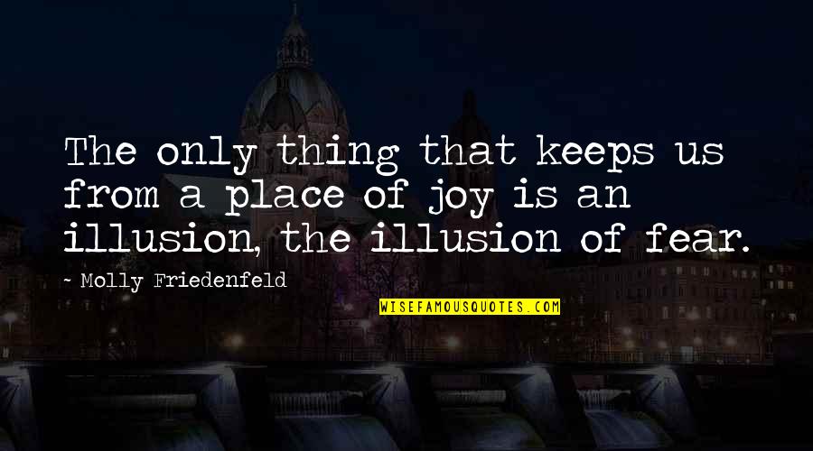 Illusion Quotes And Quotes By Molly Friedenfeld: The only thing that keeps us from a