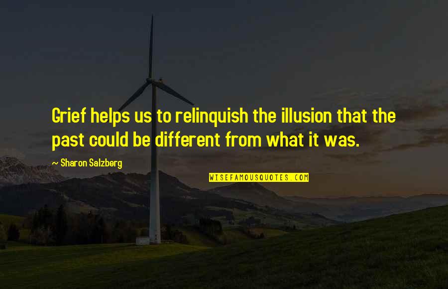 Illusion Quotes And Quotes By Sharon Salzberg: Grief helps us to relinquish the illusion that