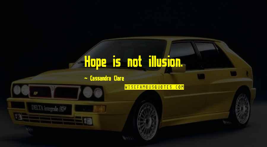 Illusion Quotes By Cassandra Clare: Hope is not illusion.