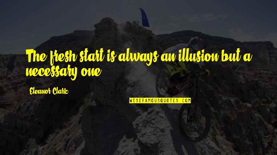 Illusion Quotes By Eleanor Clark: The fresh start is always an illusion but