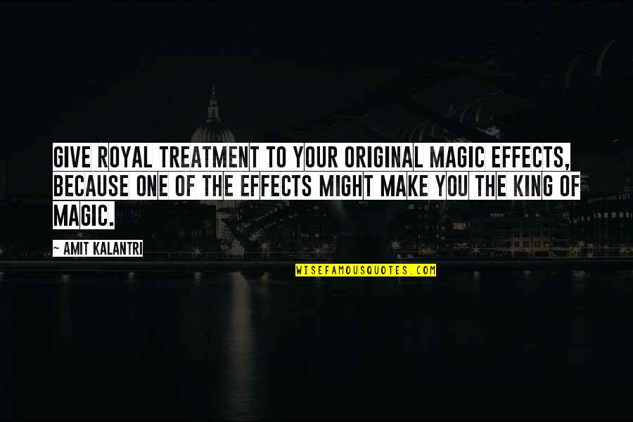 Illusion The Quotes By Amit Kalantri: Give royal treatment to your original magic effects,
