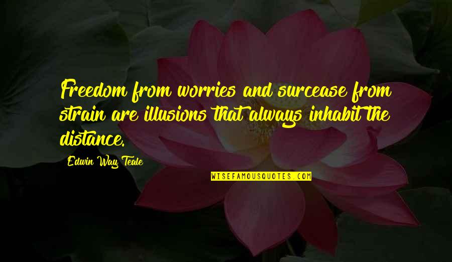 Illusion The Quotes By Edwin Way Teale: Freedom from worries and surcease from strain are