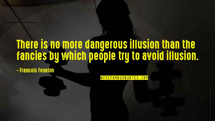 Illusion The Quotes By Francois Fenelon: There is no more dangerous illusion than the Illusion The Quotes By Francois Fenelon: There is no more dangerous illusion than the