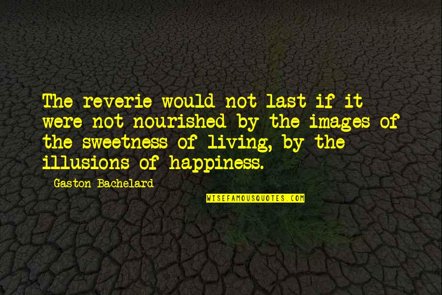 Illusion The Quotes By Gaston Bachelard: The reverie would not last if it were