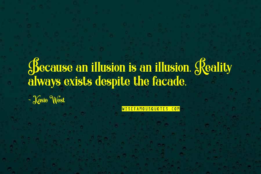 Illusion The Quotes By Kasie West: Because an illusion is an illusion. Reality always