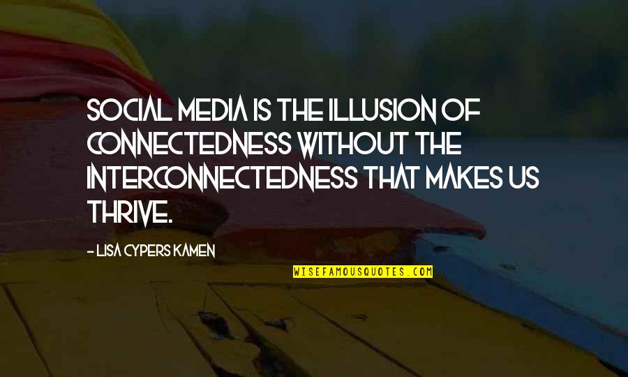 Illusion The Quotes By Lisa Cypers Kamen: Social media is the illusion of connectedness without