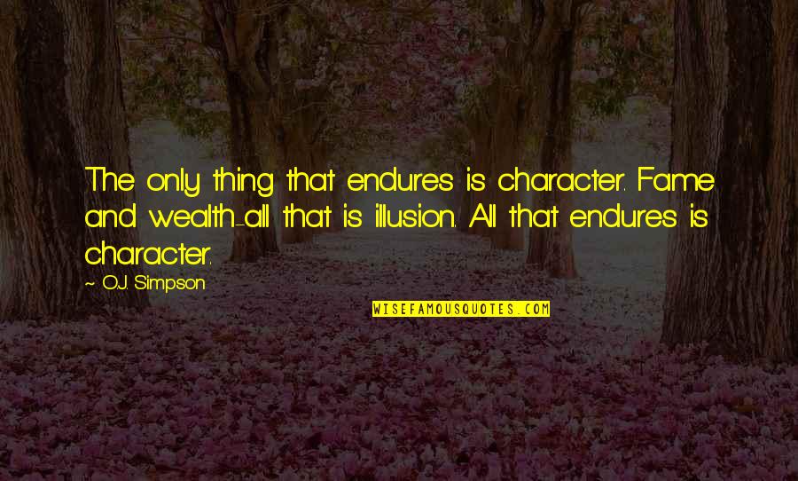Illusion The Quotes By O.J. Simpson: The only thing that endures is character. Fame