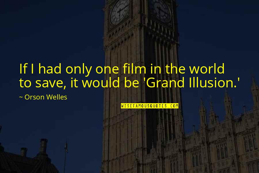 Illusion The Quotes By Orson Welles: If I had only one film in the