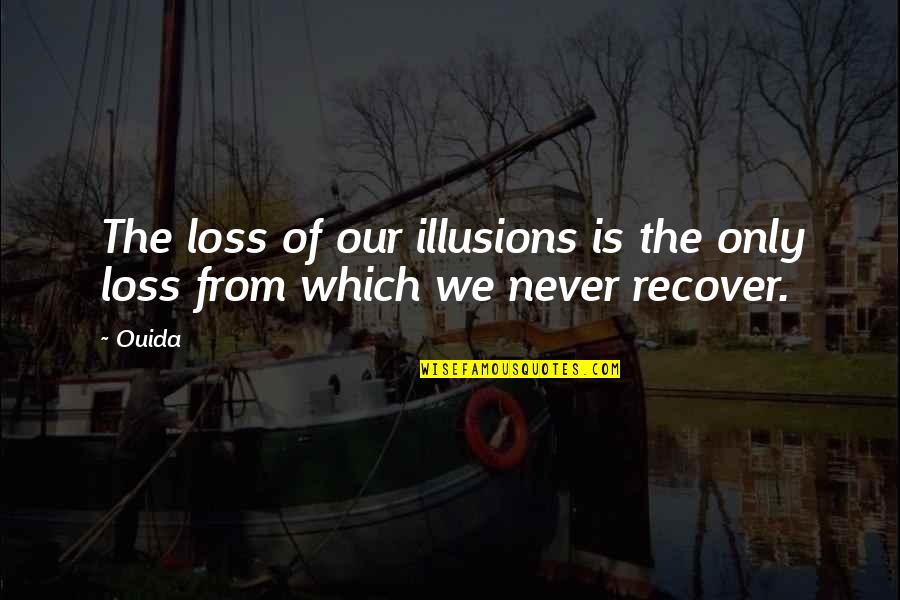 Illusion The Quotes By Ouida: The loss of our illusions is the only