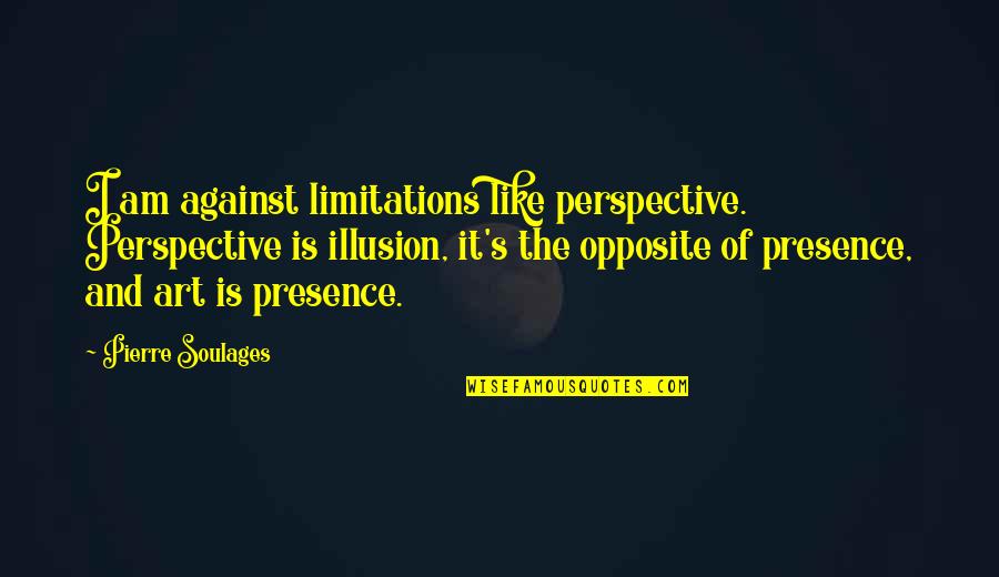 Illusion The Quotes By Pierre Soulages: I am against limitations like perspective. Perspective is