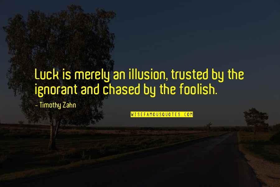 Illusion The Quotes By Timothy Zahn: Luck is merely an illusion, trusted by the