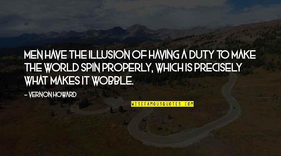Illusion The Quotes By Vernon Howard: Men have the illusion of having a duty