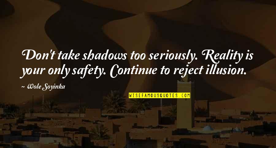 Illusion The Quotes By Wole Soyinka: Don't take shadows too seriously. Reality is your