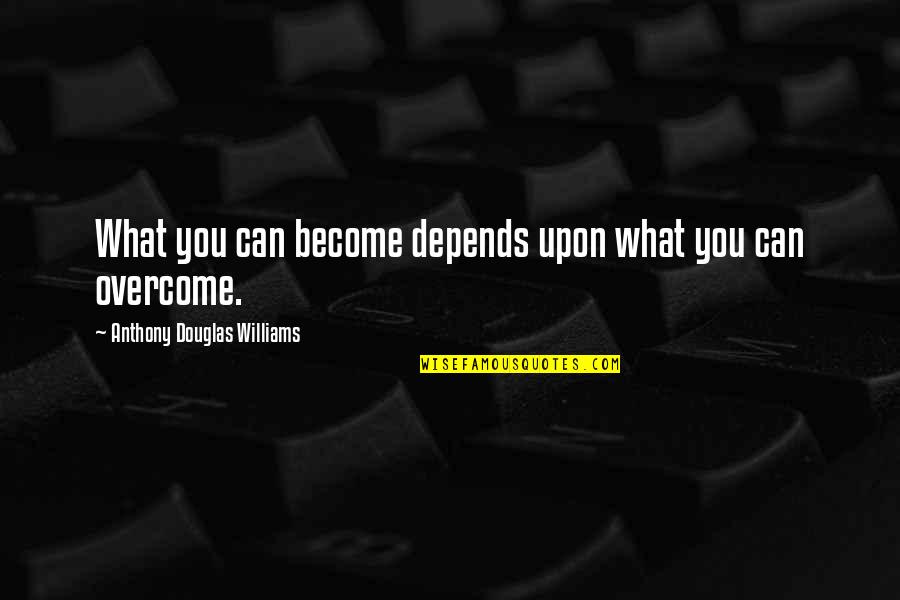 Illusion Then Look Quotes By Anthony Douglas Williams: What you can become depends upon what you