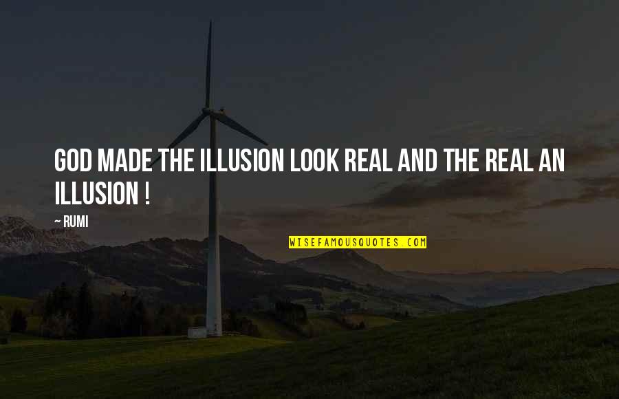 Illusion Then Look Quotes By Rumi: God made the Illusion look Real and the