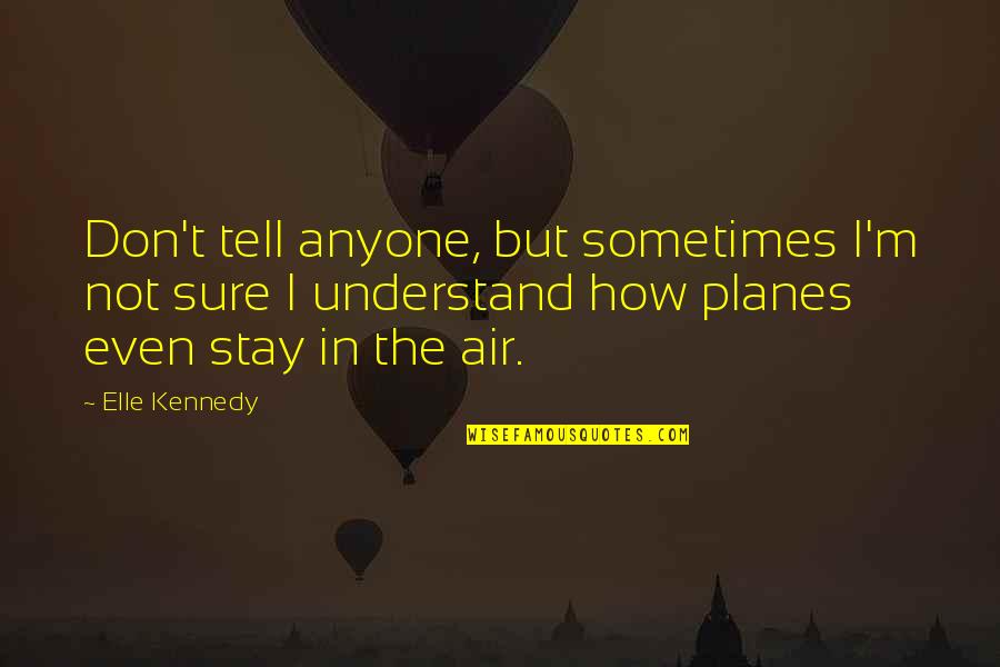 Illusional Quotes By Elle Kennedy: Don't tell anyone, but sometimes I'm not sure Illusional Quotes By Elle Kennedy: Don't tell anyone, but sometimes I'm not sure