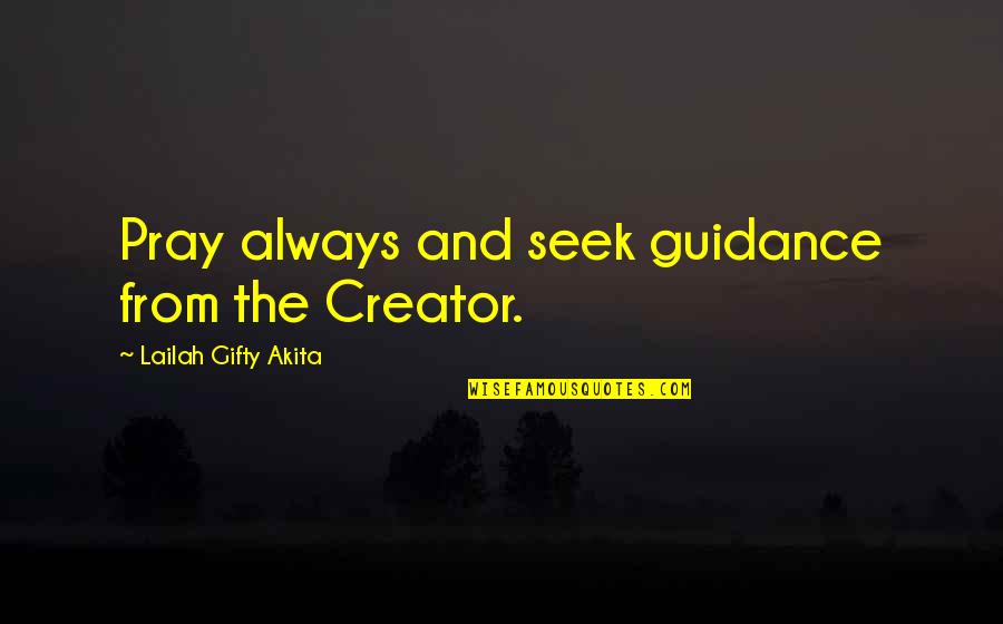 Illusionary Boots Quotes By Lailah Gifty Akita: Pray always and seek guidance from the Creator.