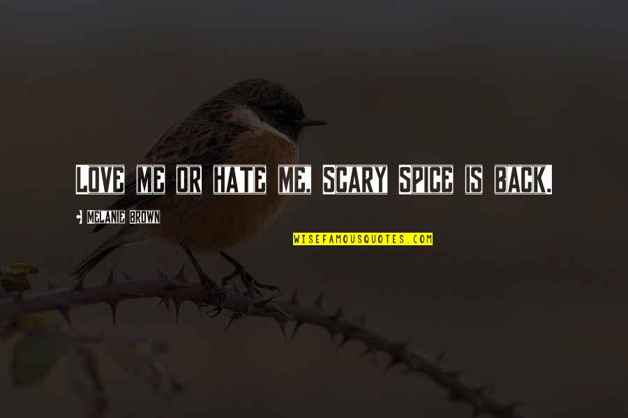 Illusionary Daytime Quotes By Melanie Brown: Love me or hate me, Scary Spice is Illusionary Daytime Quotes By Melanie Brown: Love me or hate me, Scary Spice is