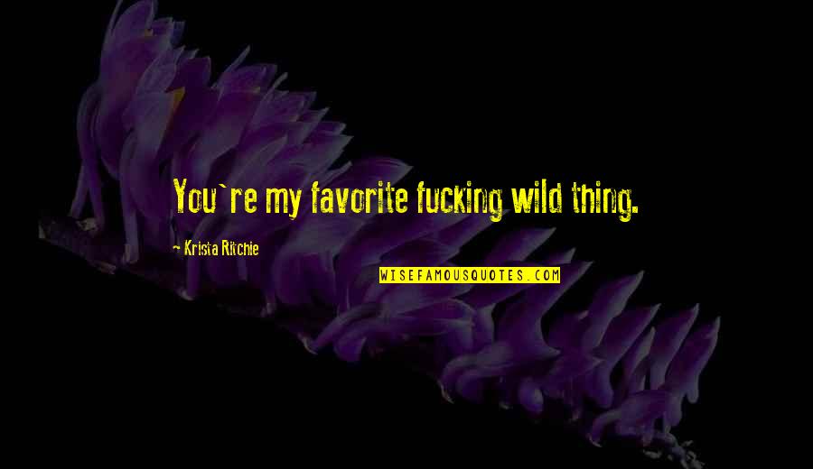 Illusionary Mask Quotes By Krista Ritchie: You're my favorite fucking wild thing. Illusionary Mask Quotes By Krista Ritchie: You're my favorite fucking wild thing.