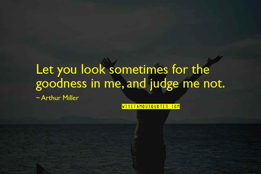 Illusione Garagiste Quotes By Arthur Miller: Let you look sometimes for the goodness in