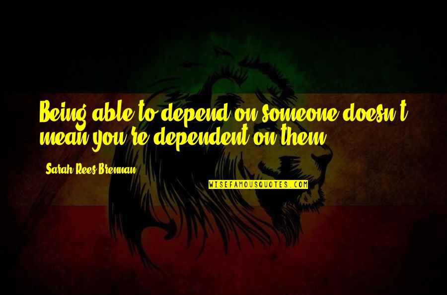 Illusioner Quotes By Sarah Rees Brennan: Being able to depend on someone doesn't mean Illusioner Quotes By Sarah Rees Brennan: Being able to depend on someone doesn't mean