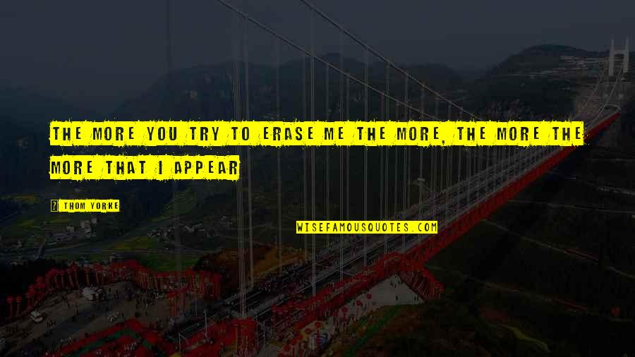 Illusionistic Quotes By Thom Yorke: The more you try to erase me The