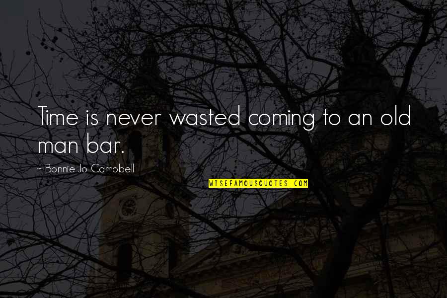 Illusionists Broadway Quotes By Bonnie Jo Campbell: Time is never wasted coming to an old Illusionists Broadway Quotes By Bonnie Jo Campbell: Time is never wasted coming to an old