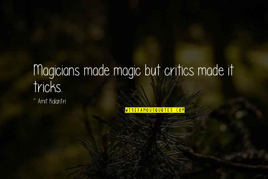 Illusionists Quotes By Amit Kalantri: Magicians made magic but critics made it tricks.