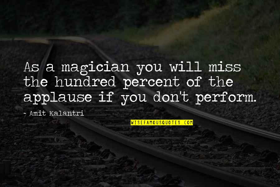 Illusionists Quotes By Amit Kalantri: As a magician you will miss the hundred