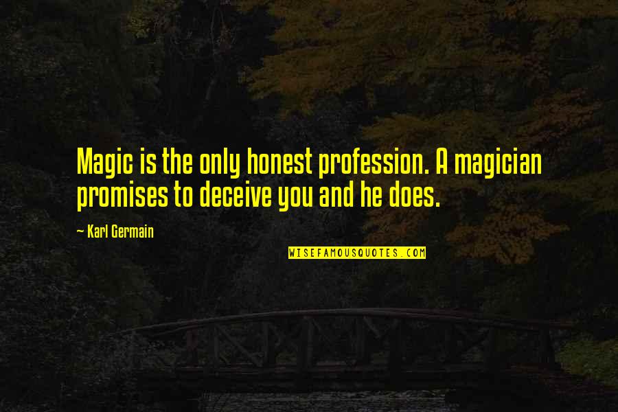 Illusionists Quotes By Karl Germain: Magic is the only honest profession. A magician