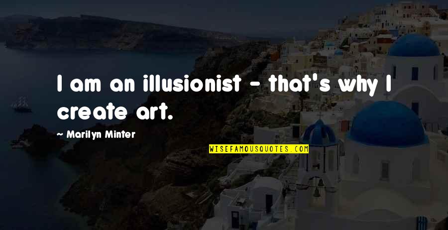 Illusionists Quotes By Marilyn Minter: I am an illusionist - that's why I