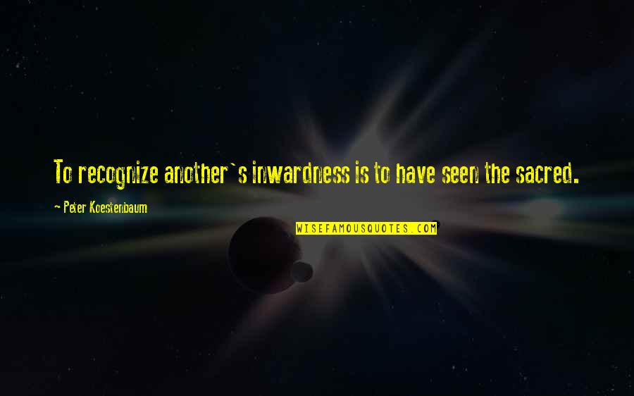 Illusionists Quotes By Peter Koestenbaum: To recognize another's inwardness is to have seen Illusionists Quotes By Peter Koestenbaum: To recognize another's inwardness is to have seen
