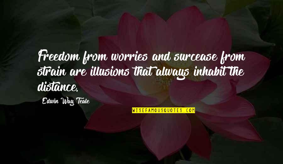Illusions 2 Quotes By Edwin Way Teale: Freedom from worries and surcease from strain are