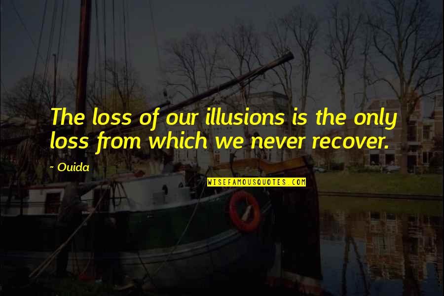 Illusions 2 Quotes By Ouida: The loss of our illusions is the only