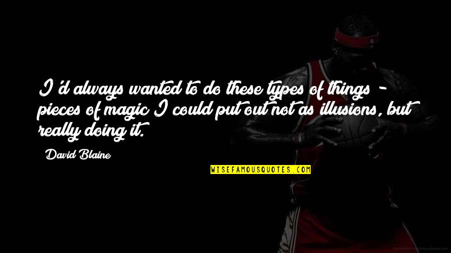 Illusions And Magic Quotes By David Blaine: I'd always wanted to do these types of